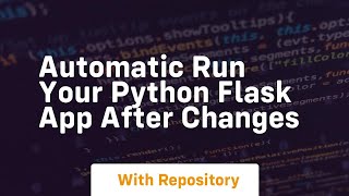 Automatic run your python flask app after changes