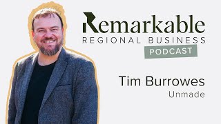 Remarkable Regional Business Episode 17 - Tim Burrowes, Unmade