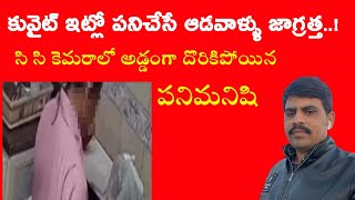 కువైట్ ఇంట్లో సి సి కెమెరాలో అడ్డంగా దొరికిపోయిన పనిమనిషి