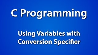 C Programming | Using Variables with Conversion Specifier