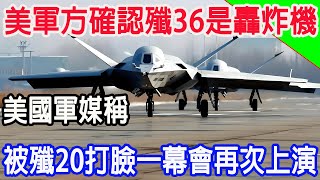 美軍方確認殲36是轟炸機，美國軍媒稱，被殲20打臉一幕會再次上演