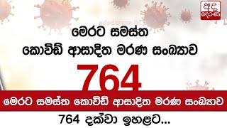 මෙරට සමස්ත කොවිඩ් ආසාදිත මරණ සංඛ්‍යාව 764 දක්වා ඉහළට...