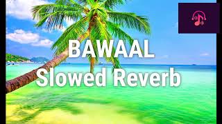 BAWAAL | Hindi Song | Slowed Reverb | Use Headphone