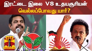 இரட்டை இலை  VS உதயசூரியன் - வெல்லப்போவது யார்? | AIADMK | DMK | TN Elections 2021