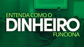 ENTENDA COMO O DINHEIRO FUNCIONA