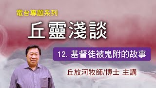 丘靈淺談 (12): 基督徒被鬼附的故事 - 丘放河牧師/博士