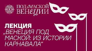 Лекция «Венеция под маской: из истории карнавала» в рамках выставки «Под маской Венеции»