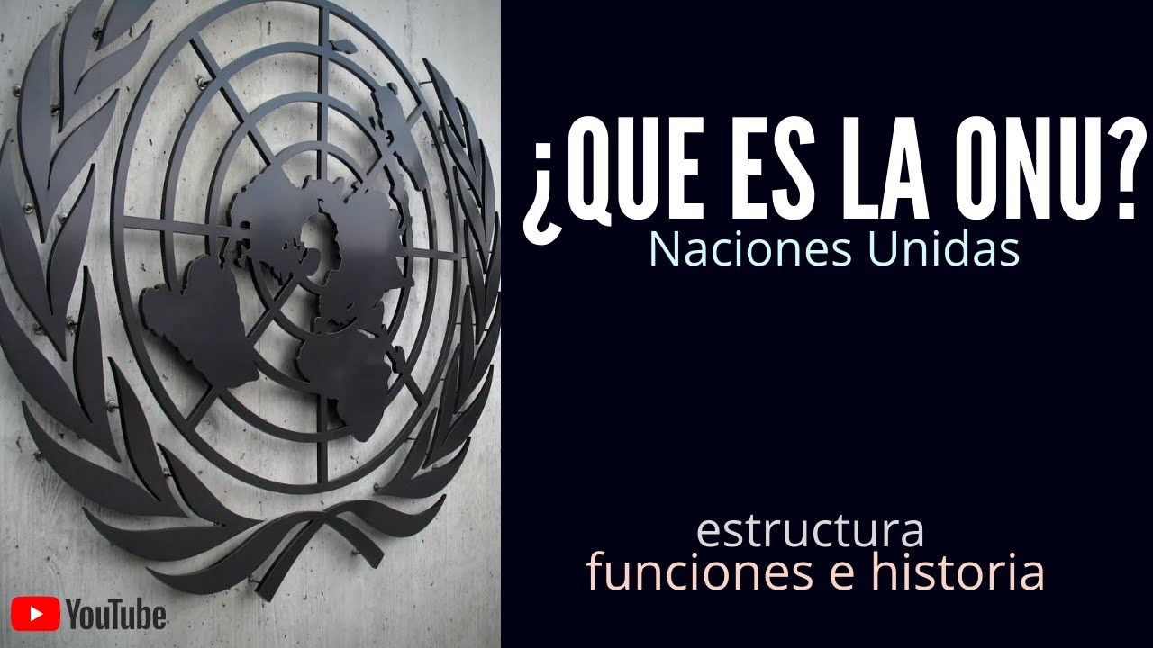 NACIONES UNIDAS | ¿QUE ES LA ONU? HISTORIA, ESTRUCTURA Y FUNCIONES ...