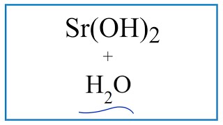 Equation for Sr(OH)2 + H2O     (Strontium hydroxide + Water)