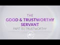 The Good & Trustworthy Servant | Part 13 | Trustworthy