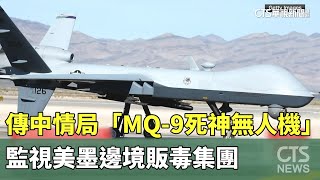 傳中情局「MQ-9死神無人機」　監視美墨邊境販毒集團｜華視新聞 20250219 @CtsTw