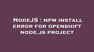 NodeJS : npm install error for openshift node.js project
