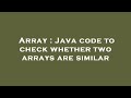 Array : Java code to check whether two arrays are similar