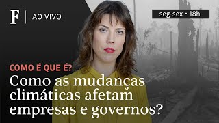 Como é que é? | Como as mudanças climáticas afetam empresas e governos?