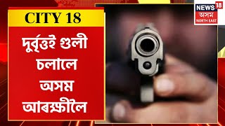 City 18 :  Lakhimpur ৰ অসম অৰুণাচল সীমান্তত গুলীচালনা  | Firing In Assam Arunachal Border