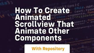 how to create animated scrollview that animate other components