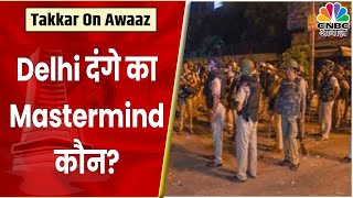 Delhi Violence: दंगाइयों में धर्म की गिनती क्यों? Delhi दंगे का Mastermind कौन? | Takkar On Awaaz