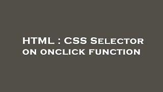 HTML : CSS Selector on onclick function