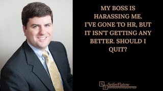 My boss is harassing me. I've gone to HR, but it isn't getting any better. Should I quit?