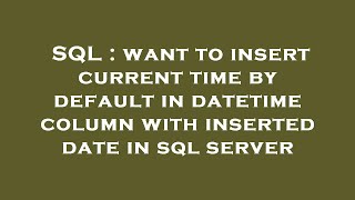 SQL : want to insert current time by default in datetime column with inserted date in sql server