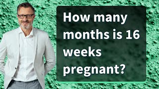 How many months is 16 weeks pregnant?