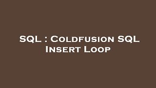 SQL : Coldfusion SQL Insert Loop