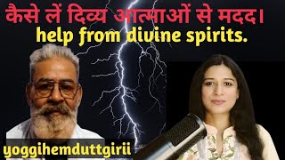 कैसे लें दिव्य आत्माओं से मदद How to take help from divine spirits @Yoggihemduttgirii