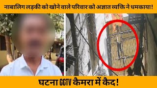 नाबालिग लड़की को खोने वाले परिवार को अज्ञात व्यक्ति ने धमकाया | CRIME NEWS | CCTV FOOTAGE | POLICE |