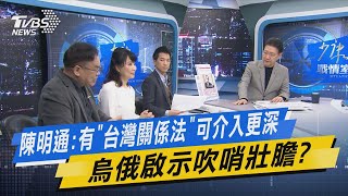 少康開講｜陳明通:有「台灣關係法」可介入更深 烏俄啟示吹哨壯膽?