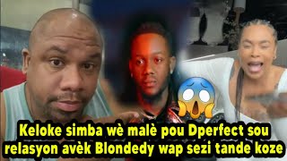 Keloke simba wè malè pou Dperfect sou relasyon avèk Blondedy mezanmi koze yo anpil