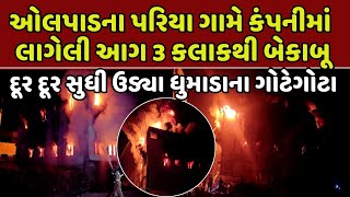 Massive fire breaks out at Surat  | ઓલપાડના પરિયા ગામે કંપનીમાં લાગેલી આગ 3 કલાકથી બે કાબૂ