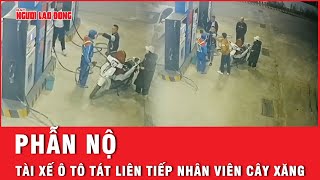 Tin nóng: Bị tài xế ôtô tát liên tiếp vào mặt, nhân viên cây xăng hoảng loạn cực độ | Thời sự