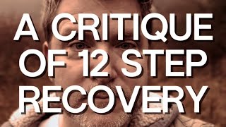 A CRITIQUE OF 12 STEP RECOVERY