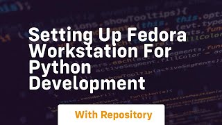 Setting up fedora workstation for python development