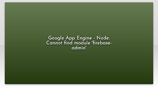 Google App Engine - Node: Cannot find module 'firebase-admin'