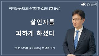 평택꽃동산교회 230219 주일설교 (민35:9-15절) [설교파트]