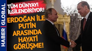 Erdoğan ile Putin Arasında Hayati Öneme Sahip Görüşme!