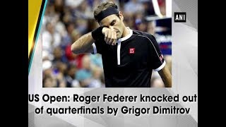US Open: Roger Federer knocked out of quarterfinals by Grigor Dimitrov