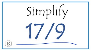 How to Simplify the Fraction 17/9 (and as a Mixed Fraction)