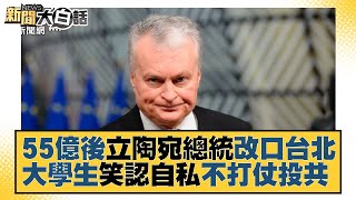 55億後立陶宛總統改口台北 大學生笑認自私不打仗投共 新聞大白話 20220106