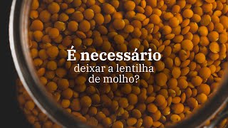 Será que precisa deixar a lentilha de molho?