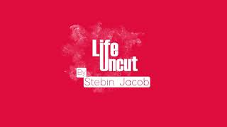 Life Uncut By Stebin Jacob