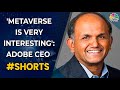 'Metaverse Is Actually Very Interesting': Adobe CEO Shantanu Narayen | #Shorts