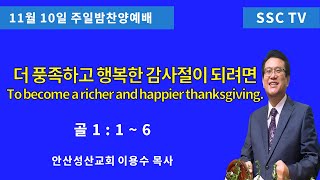 '24.11.10일 안산성산교회 주일밤예배설교 이용수목사 (To become a richer and happier thanksgiving.)