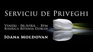 Serviciu de  Priveghi | Ioana Moldovan | 06.04.2018