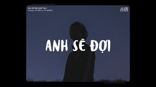 Anh Sẽ Đợi (Lofi Ver.) - TLong x Tô Minh x Air Media | Dù Tình Mình Giờ Đã Trái Ngang Hot Tik Tok