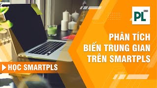 Học SMARTPLS: Xử lý biến trung gian mediator trên SMARTPLS 3