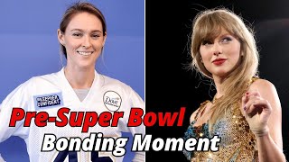 Taylor Swift \u0026 Kylie Kelce’s Pre-Super Bowl Bonding Moment