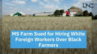 MS Farm Sued for Hiring White Foreign Workers Over Black Farmers