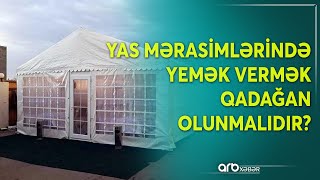 Yas mərasimlərində yeni qadağa: Ehsanlar qadağan ediləcək?